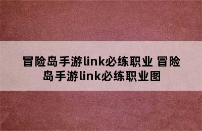 冒险岛手游link必练职业 冒险岛手游link必练职业图